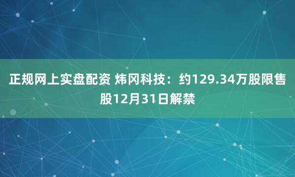 正规网上实盘配资 炜冈科技：约129.34万股限售股12月31日解禁